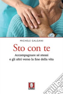 Sto con te: Accompagnare sé stessi e gli altri verso la fine della vita. E-book. Formato EPUB ebook di Michele Galgani