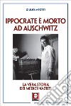 Ippocrate è morto ad Auschwitz: La vera storia dei medici nazisti. E-book. Formato PDF ebook