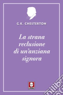 La strana reclusione di un'anziana signora. E-book. Formato EPUB ebook di Gilbert Keith Chesterton