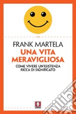 Una vita meravigliosa: Come vivere un’esistenza ricca di significato. E-book. Formato EPUB ebook