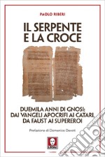 Il serpente e la croce: Duemila anni di gnosi: dai vangeli apocrifi ai catari, da Faust ai supereroi. E-book. Formato EPUB