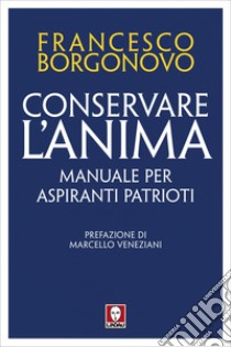 Conservare l'anima: Manuale per aspiranti patrioti. E-book. Formato PDF ebook di Francesco Borgonovo