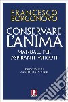 Conservare l'anima: Manuale per aspiranti patrioti. E-book. Formato PDF ebook di Francesco Borgonovo