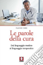 Le parole della cura: Dal linguaggio medico al linguaggio terapeutico. E-book. Formato PDF ebook