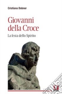 Giovanni della Croce: La festa dello Spirito. E-book. Formato EPUB ebook di Cristiana Dobner