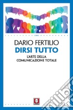 Dirsi tutto: L'arte della comunicazione totale. E-book. Formato EPUB