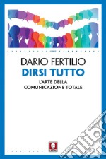 Dirsi tutto: L'arte della comunicazione totale. E-book. Formato PDF ebook