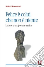 Felice è colui che non è niente: Lettere a un giovane amico. E-book. Formato EPUB ebook