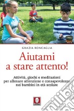 Aiutami a stare attento!: Attività, giochi e meditazioni per allenare attenzione e consapevolezza nei bambini in età scolare. E-book. Formato EPUB ebook