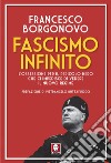 Fascismo infinito: L'ossessione per il pericolo nero che ci impedisce di vedere il nuovo regime. E-book. Formato PDF ebook