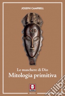 Le maschere di Dio - Mitologia primitiva. E-book. Formato EPUB ebook di Joseph Campbell