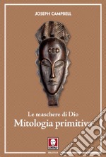 Le maschere di Dio - Mitologia primitiva. E-book. Formato EPUB ebook