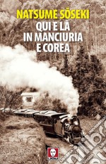 Qui e là in Manciuria e Corea. E-book. Formato EPUB ebook