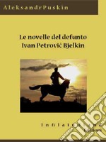 Le novelle del defunto Ivan Petrovic Belkin . E-book. Formato EPUB