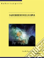 I guerrieri della luna. E-book. Formato EPUB ebook