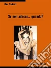 Se non adesso... quando?. E-book. Formato Mobipocket ebook di Nino Molinari
