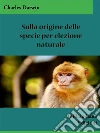 Sulla origine delle specie per elezione naturale. E-book. Formato Mobipocket ebook di Charles Darwin