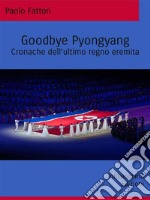 Goodbye PyongyangCronache dell’ultimo regno eremita. E-book. Formato EPUB ebook