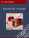 Insieme per ricordare. E-book. Formato EPUB ebook di Anna Maria Bianchi