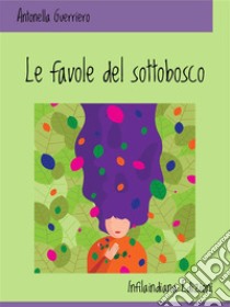 Le favole del sottobosco. E-book. Formato EPUB ebook di Antonella Guerriero