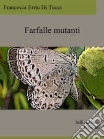 Farfalle mutanti. E-book. Formato EPUB ebook di Francesca Erriu Di Tucci