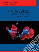 Il Figlio dell’OdioSorte di un delfino che non sapeva nuotare. E-book. Formato EPUB ebook