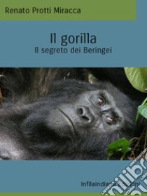 Il gorillaIl segreto dei Beringei. E-book. Formato EPUB ebook di Renato Protti Miracca