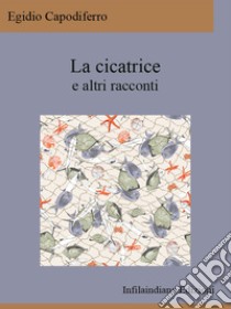 La cicatrice e altri racconti. E-book. Formato EPUB ebook di Egidio Capodiferro