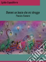 Dammi un bacio che mi struggePoesie d&apos;amore. E-book. Formato EPUB ebook