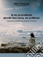 Io ho un problema perché loro hanno un problemaEsperienze di figli con genitori separati. E-book. Formato EPUB ebook