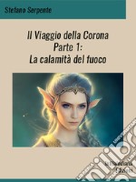 Il Viaggio della CoronaParte I - La calamità del fuoco. E-book. Formato EPUB