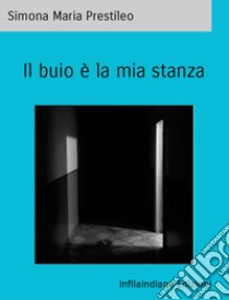 Il buio è la mia stanza. E-book. Formato EPUB ebook di Simona Maria Prestileo