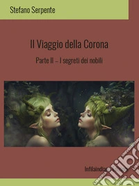 Il viaggio della coronaParte II – I segreti dei nobili. E-book. Formato EPUB ebook