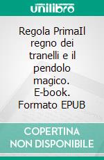 Regola PrimaIl regno dei tranelli e il pendolo magico. E-book. Formato EPUB ebook