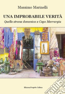 Una improbabile veritàQuella strana domenica a Capo Marrargiu. E-book. Formato EPUB ebook di Massimo Marinelli