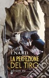 La perfezione del tiro. E-book. Formato EPUB ebook di Mathias Enard