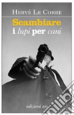 Scambiare i lupi per cani. E-book. Formato EPUB ebook