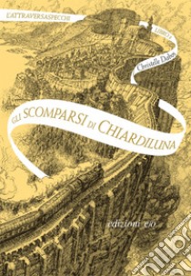 Gli scomparsi di Chiardiluna. L'Attraversaspecchi - 2. E-book. Formato EPUB ebook di Christelle Dabos