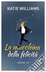 La macchina della felicità. E-book. Formato EPUB ebook