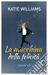 La macchina della felicità. E-book. Formato EPUB ebook di Katie Williams