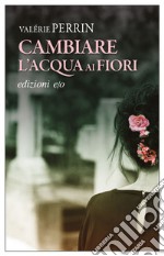 Cambiare l'acqua ai fiori. E-book. Formato EPUB ebook