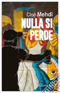 Nulla si perde. E-book. Formato EPUB ebook di Cloé Mehdi