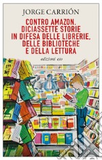 Contro Amazon. Diciassette storie in difesa delle librerie, delle biblioteche e della lettura. E-book. Formato EPUB ebook