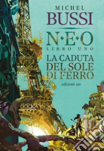 La caduta del sole di ferro. N.E.O. - Libro uno. E-book. Formato EPUB ebook di Michel Bussi