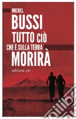 Tutto ciò che è sulla Terra morirà. E-book. Formato EPUB ebook