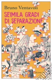 Seimila gradi di separazione. Romanzo in 24 storie. E-book. Formato EPUB ebook di Bruno Ventavoli