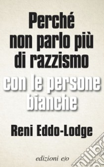 Perché non parlo più di razzismo con le persone bianche. E-book. Formato EPUB ebook di Reni Eddo-Lodge