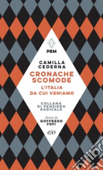 Cronache scomode. L'Italia da cui veniamo. E-book. Formato EPUB ebook di Camilla Cederna