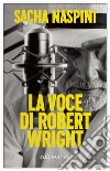 La voce di Robert Wright. E-book. Formato EPUB ebook