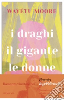 I draghi, il gigante, le donne. E-book. Formato EPUB ebook di Wayétu Moore